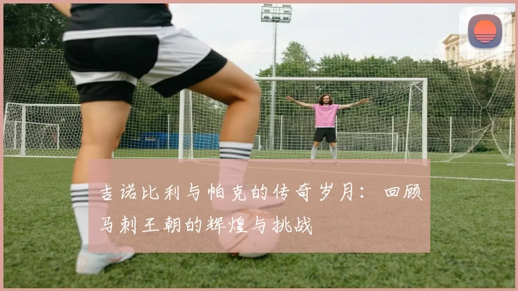 吉诺比利与帕克的传奇岁月：回顾马刺王朝的辉煌与挑战